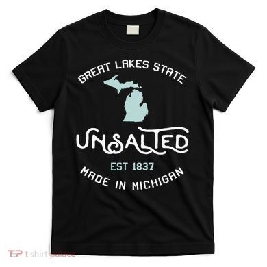 Great Lakes State Unsalted Est 1837 Made In Michigan T-Shirt