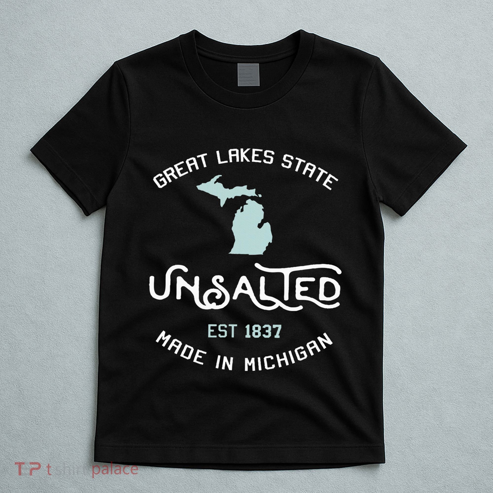 Great Lakes State Unsalted Est 1837 Made In Michigan T-Shirt