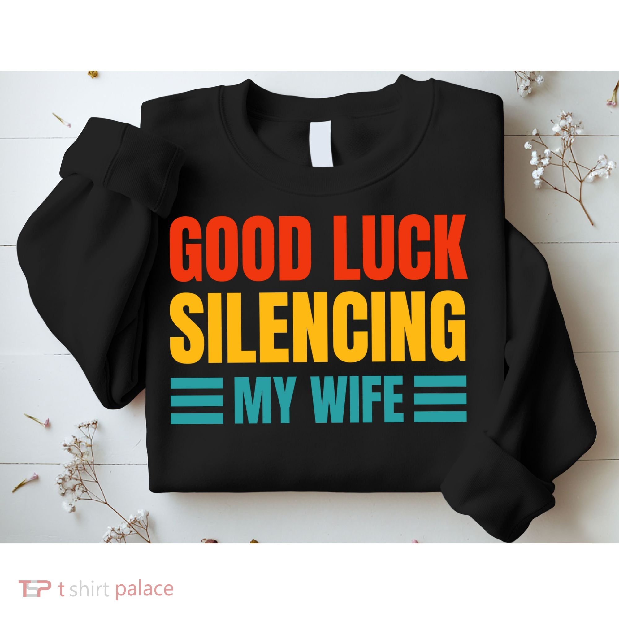 Good Luck Silencing My Wife Sweatshirt