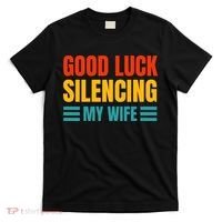 Good Luck Silencing My Wife T-Shirt thumb 0