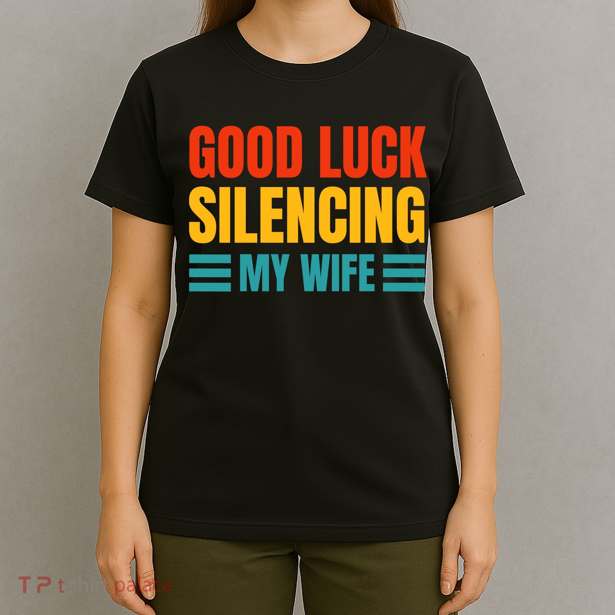 Good Luck Silencing My Wife T-Shirt