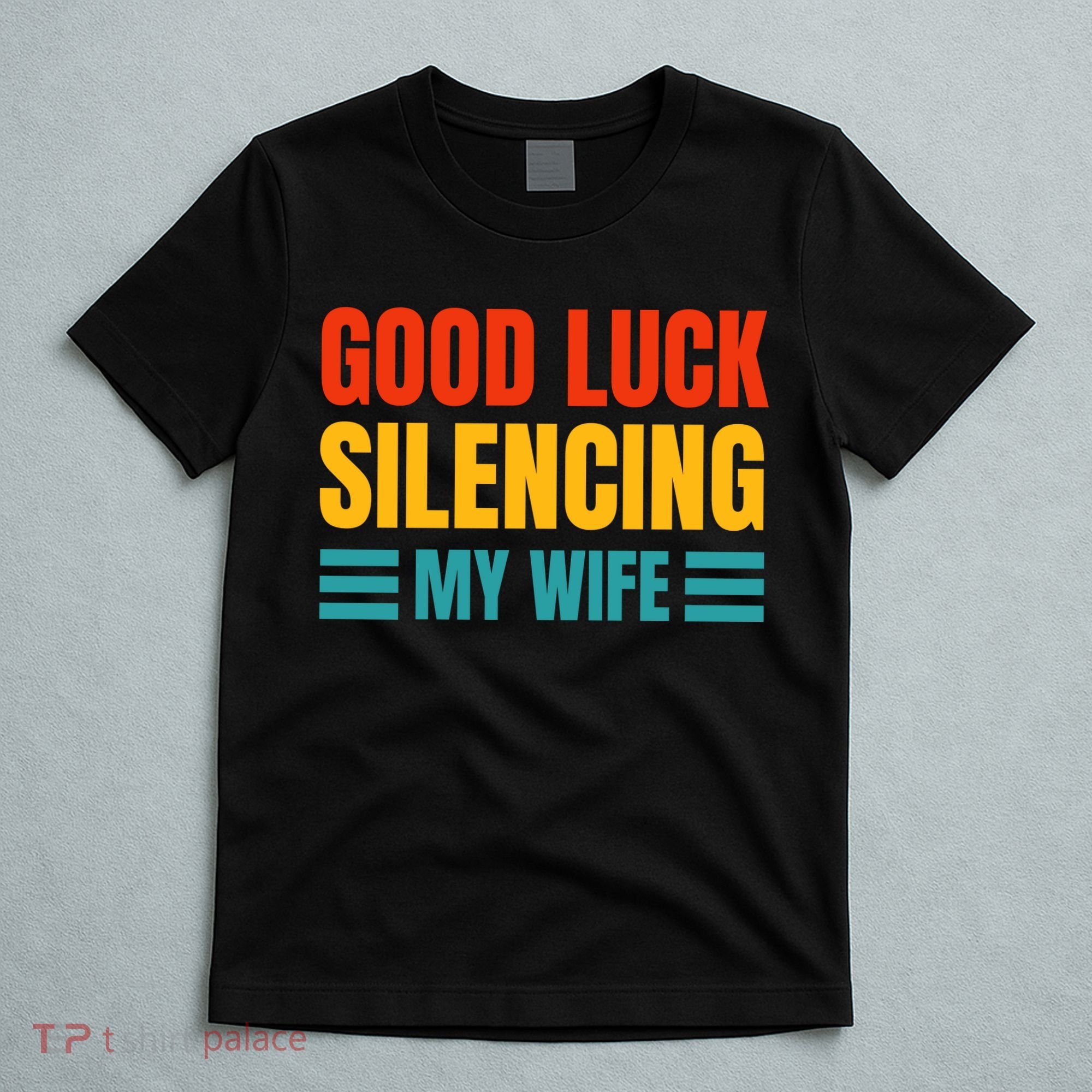 Good Luck Silencing My Wife T-Shirt