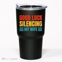 Good Luck Silencing My Wife Tumbler thumb 0