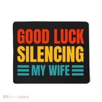 Good Luck Silencing My Wife Mousepad thumb 0