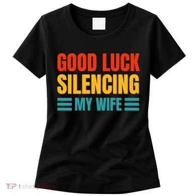 Good Luck Silencing My Wife Women's T-Shirt