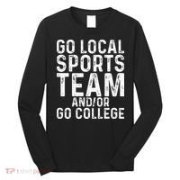 Go Local Sports Team And Or Go College Long Sleeve Shirt thumb 0