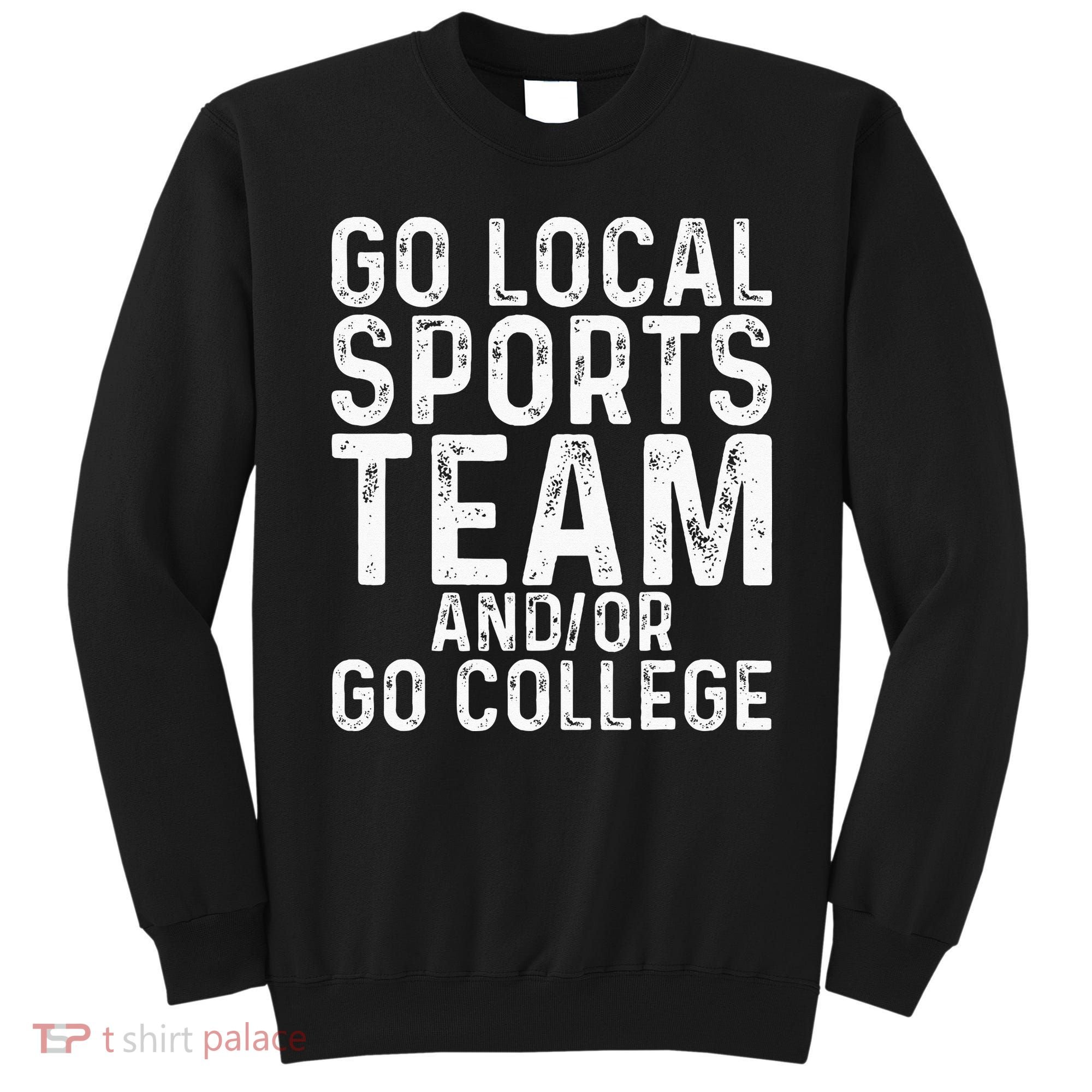 Go Local Sports Team And Or Go College Sweatshirt