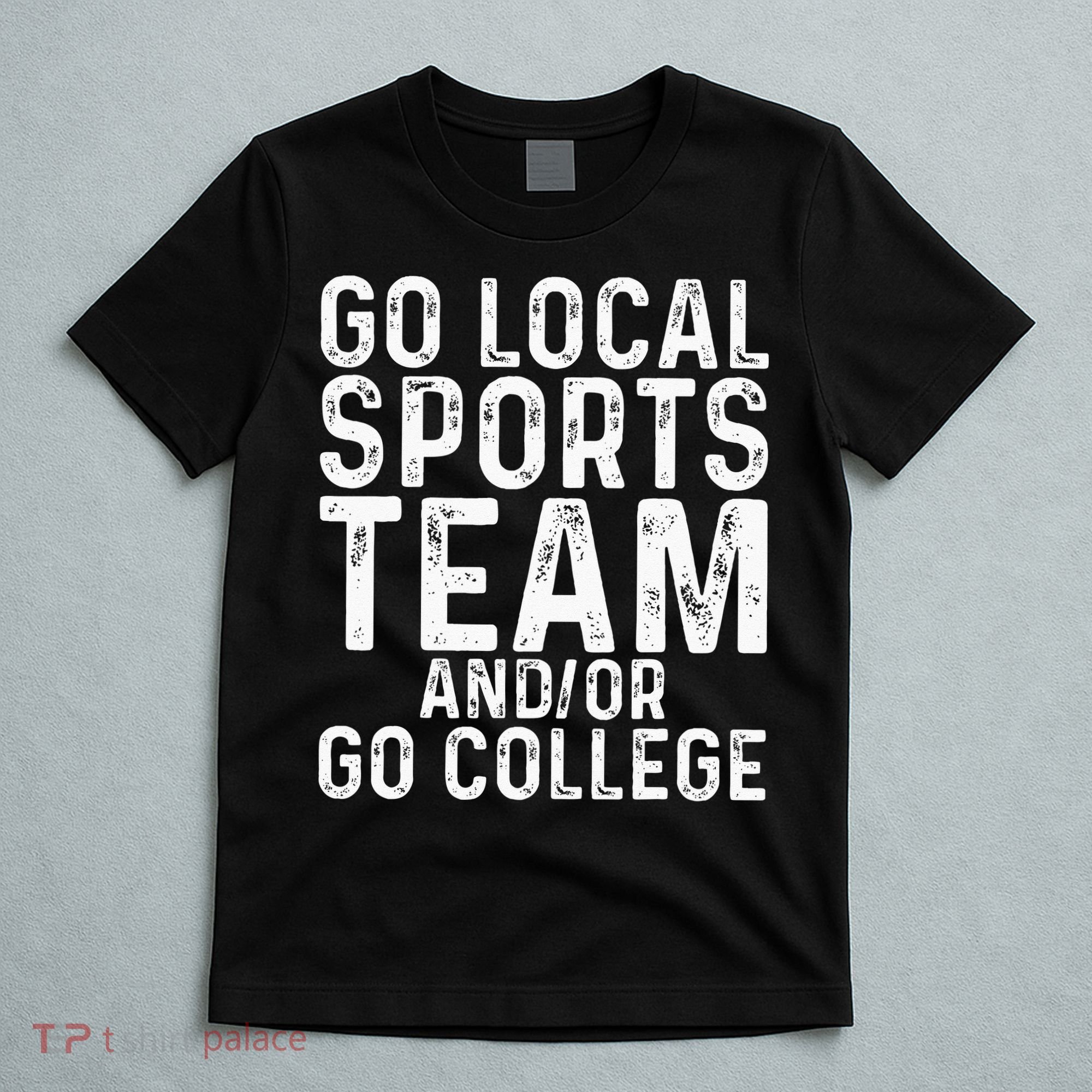 Go Local Sports Team And Or Go College T-Shirt