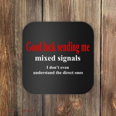 Good Luck Sending Me Mixed Signals Coaster