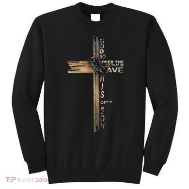 God Loved The World That He Gave His Only Son Sweatshirt