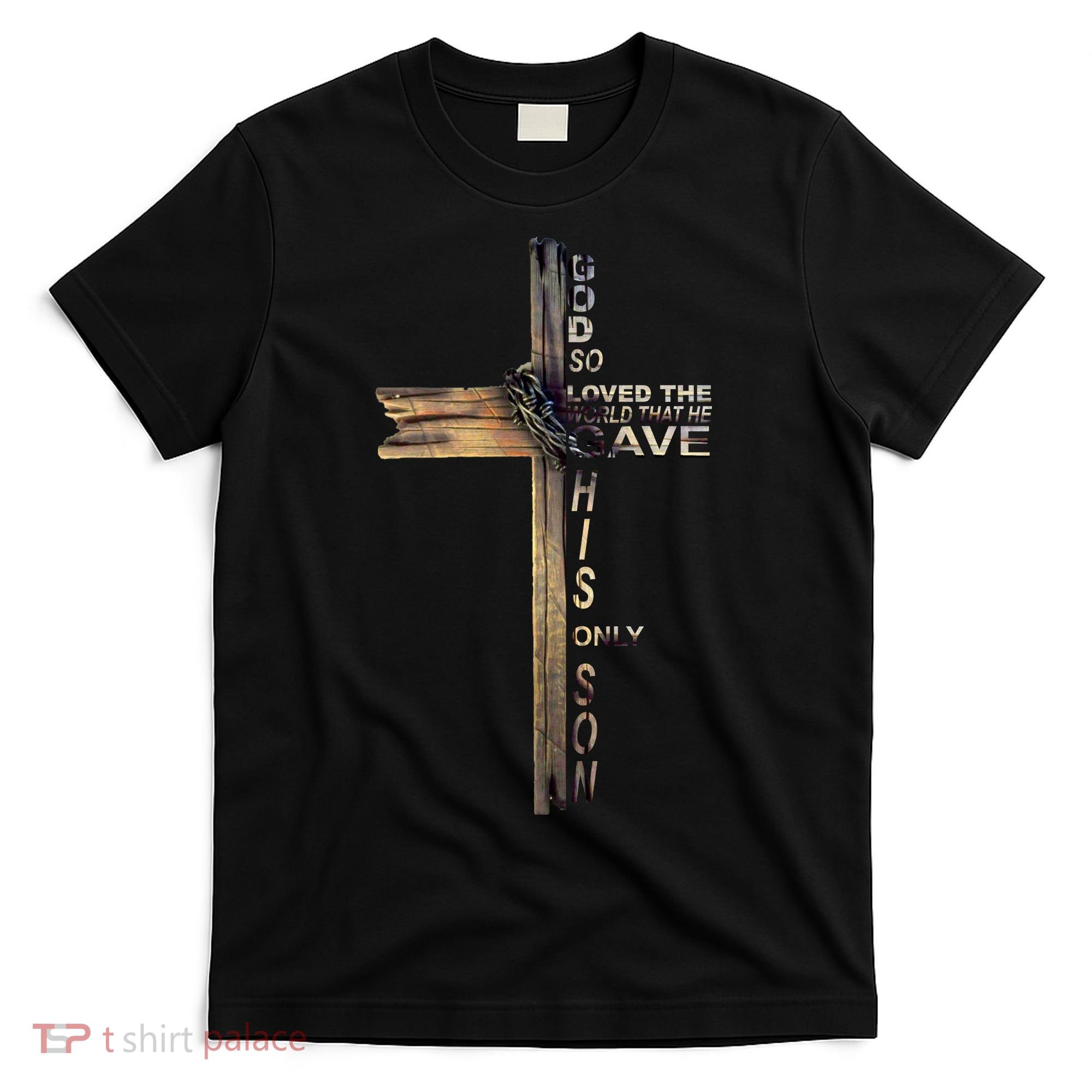 God Loved The World That He Gave His Only Son T-Shirt