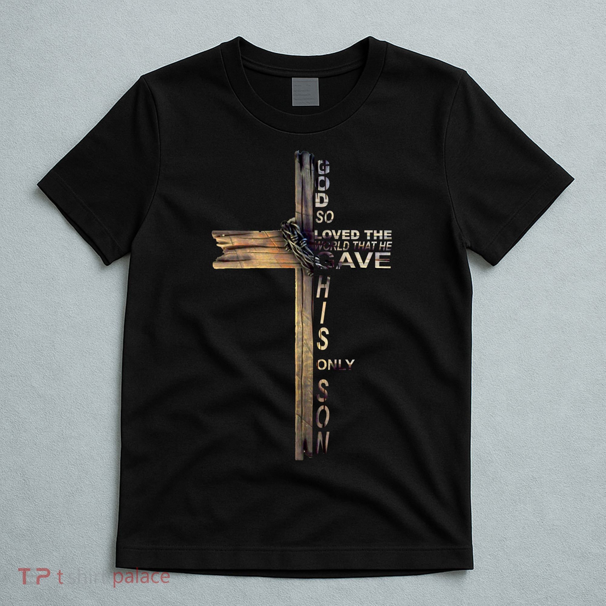 God Loved The World That He Gave His Only Son T-Shirt