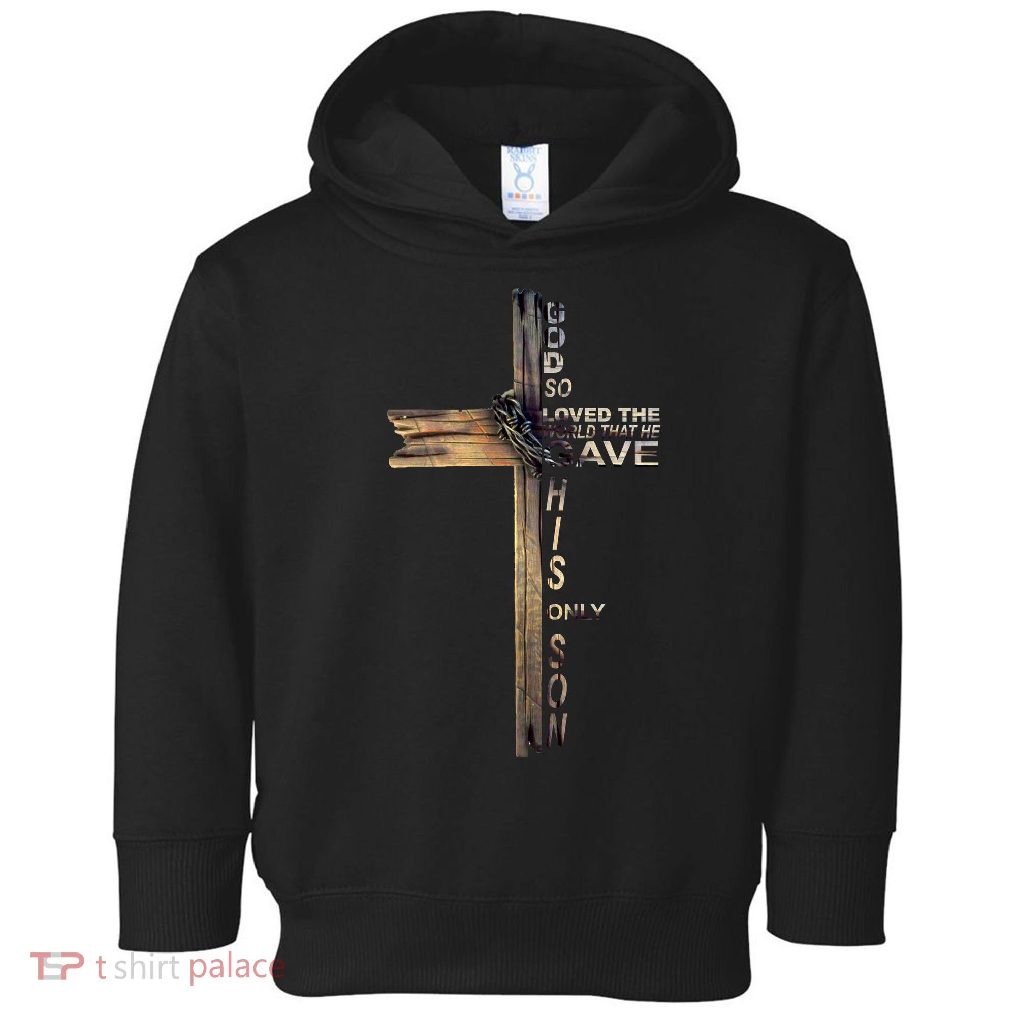 God Loved The World That He Gave His Only Son Toddler Hoodie