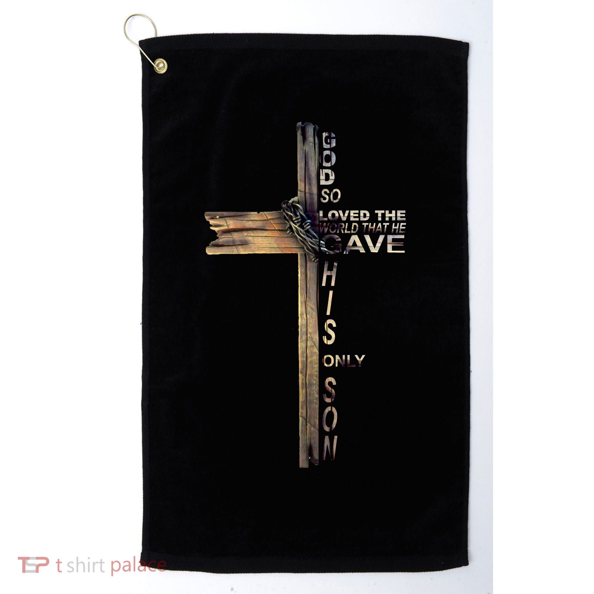 God Loved The World That He Gave His Only Son Golf Towel