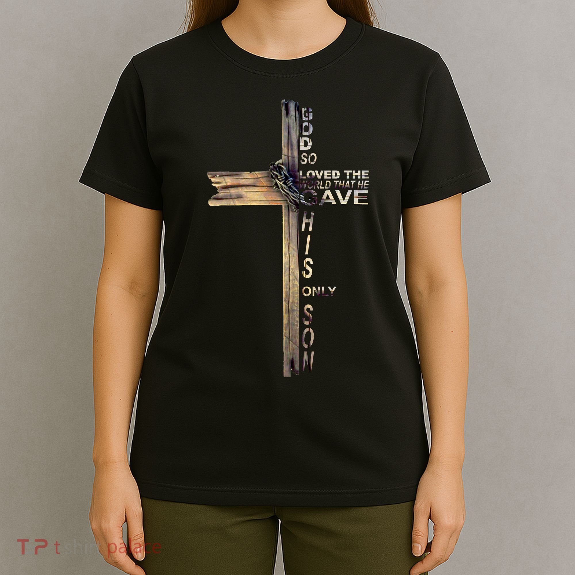 God Loved The World That He Gave His Only Son T-Shirt