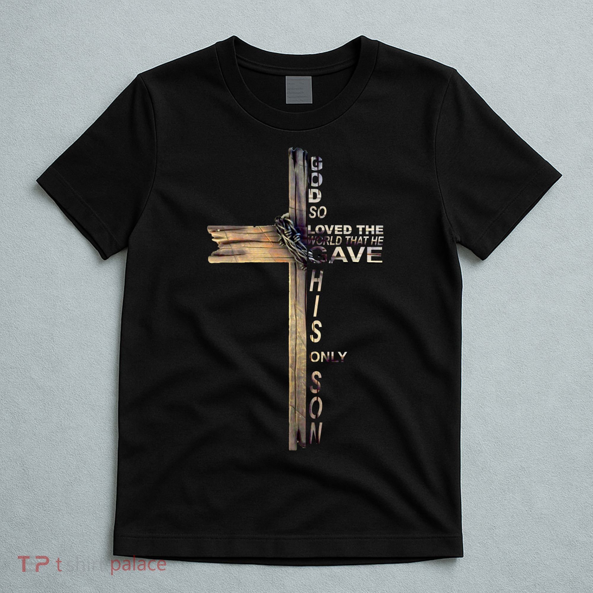 God Loved The World That He Gave His Only Son T-Shirt