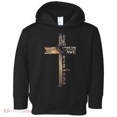 God Loved The World That He Gave His Only Son Toddler Hoodie