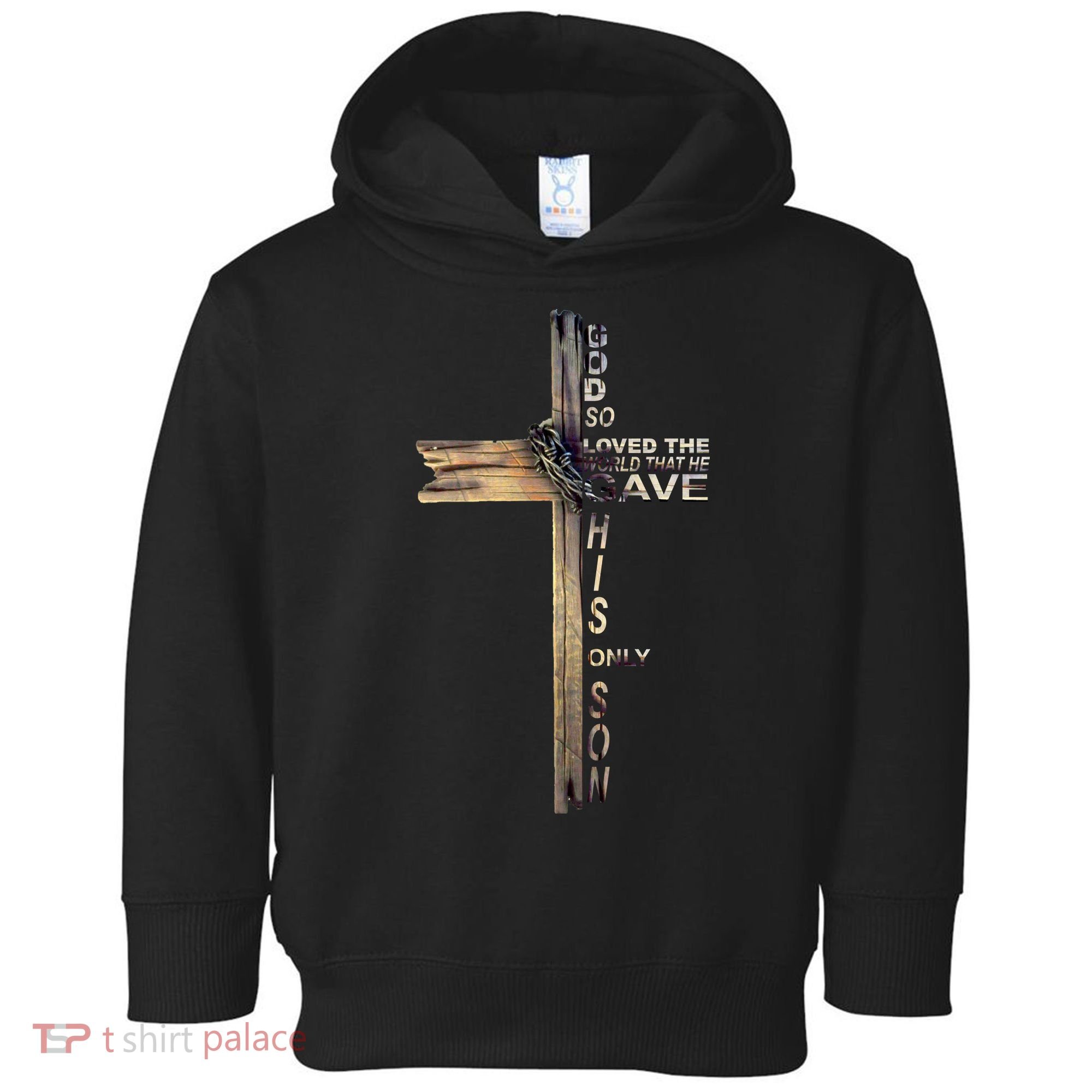 God Loved The World That He Gave His Only Son Toddler Hoodie