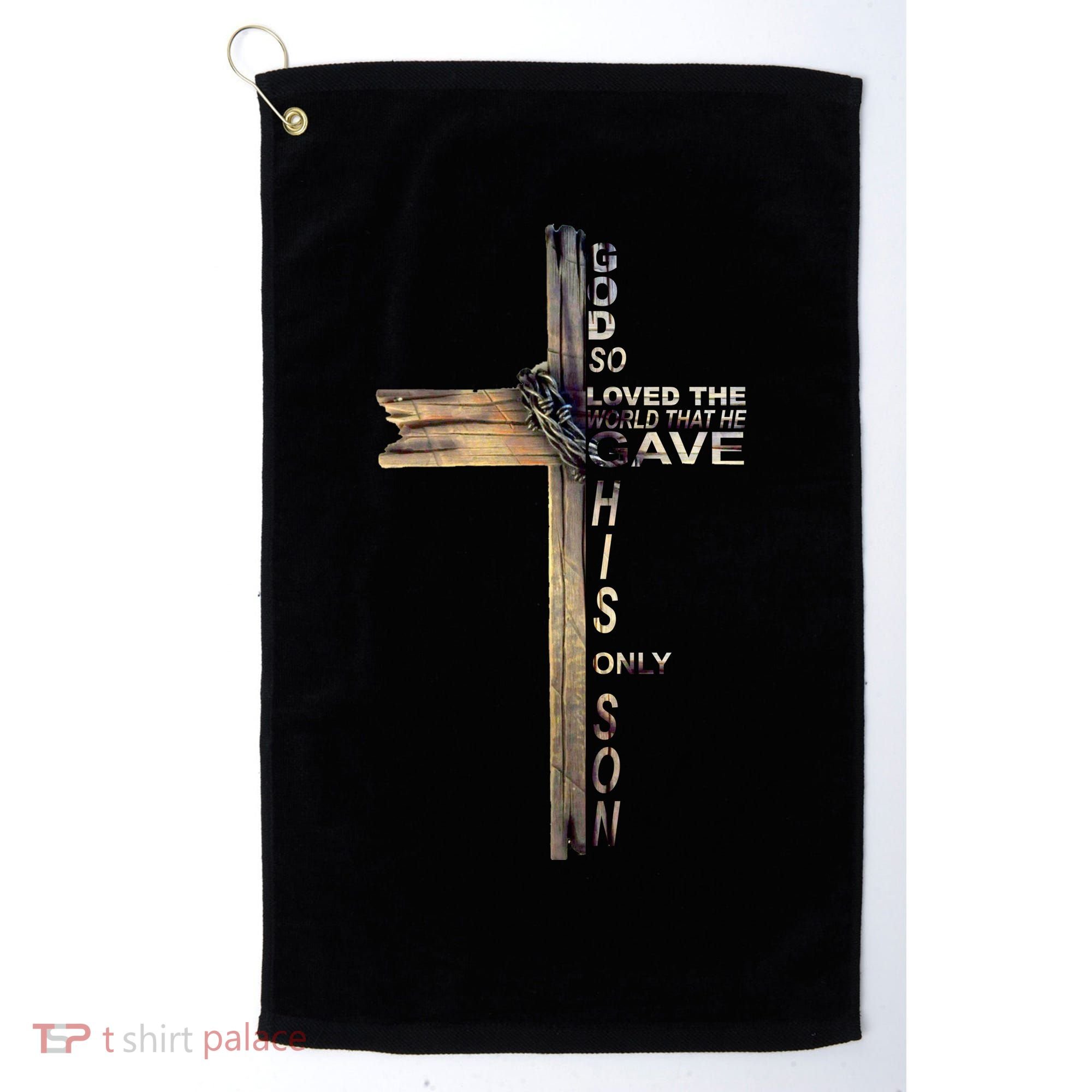 God Loved The World That He Gave His Only Son Golf Towel