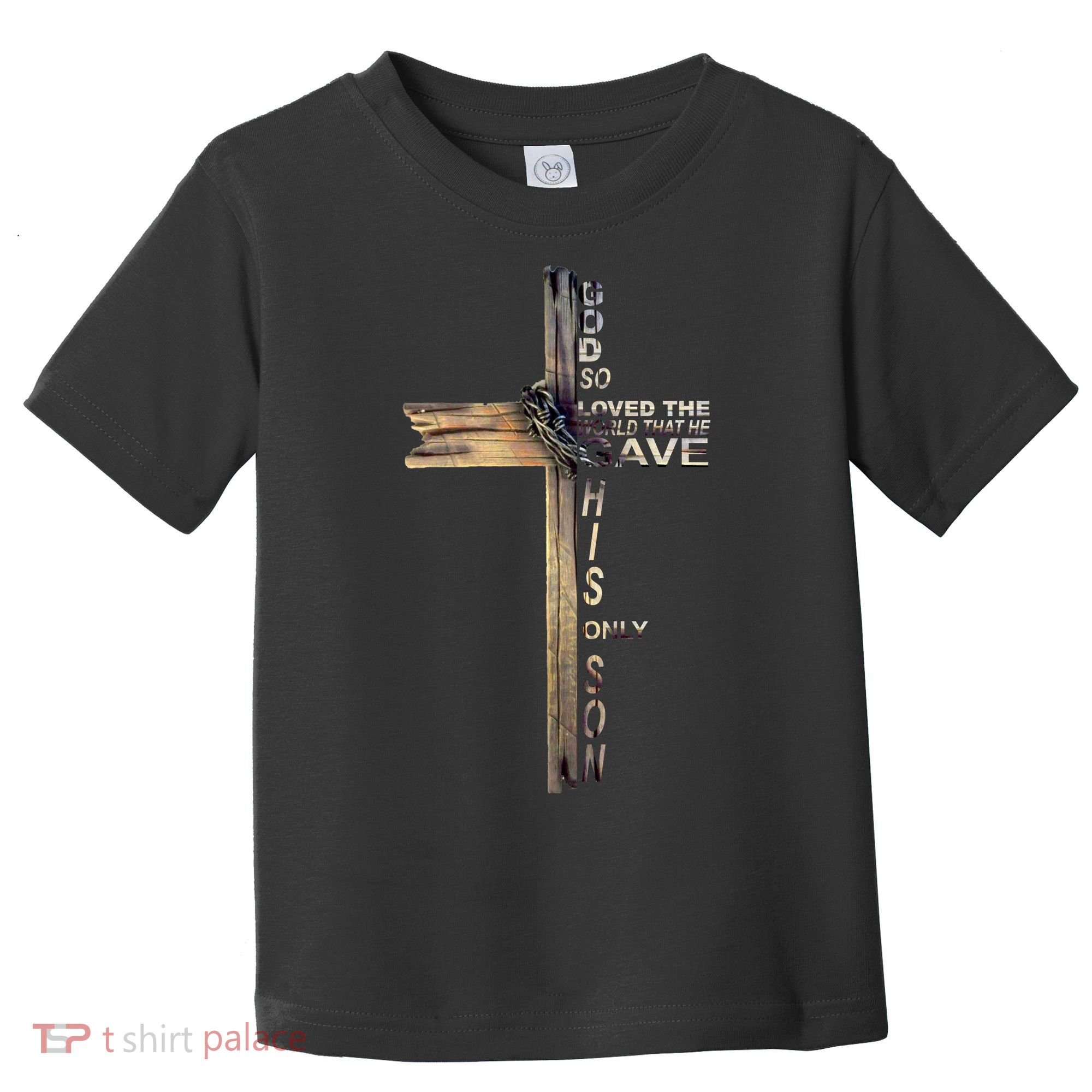 God Loved The World That He Gave His Only Son Toddler T-Shirt