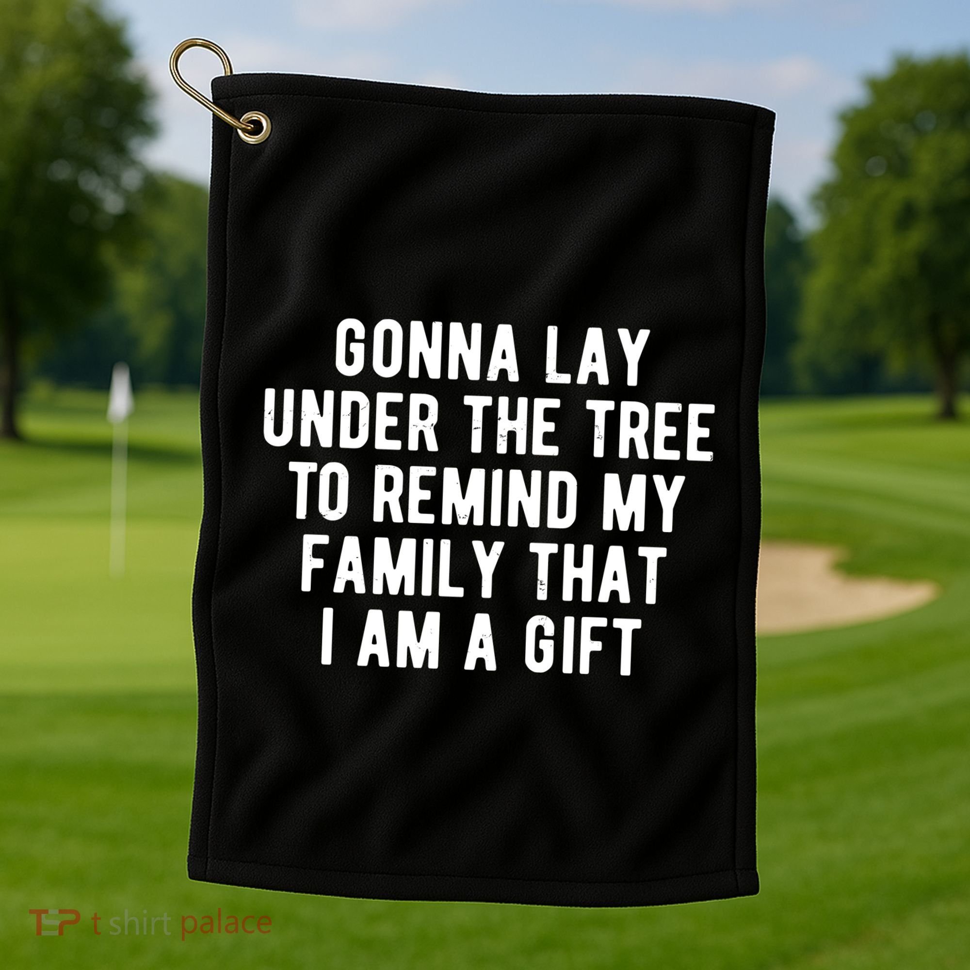 Gonna Lay Under The Tree To Remind My Family That I Am A Gift Golf Towel