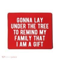 Gonna Lay Under The Tree To Remind My Family That I Am A Gift Mousepad thumb 0