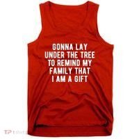 Gonna Lay Under The Tree To Remind My Family That I Am A Gift Tank Top thumb 0