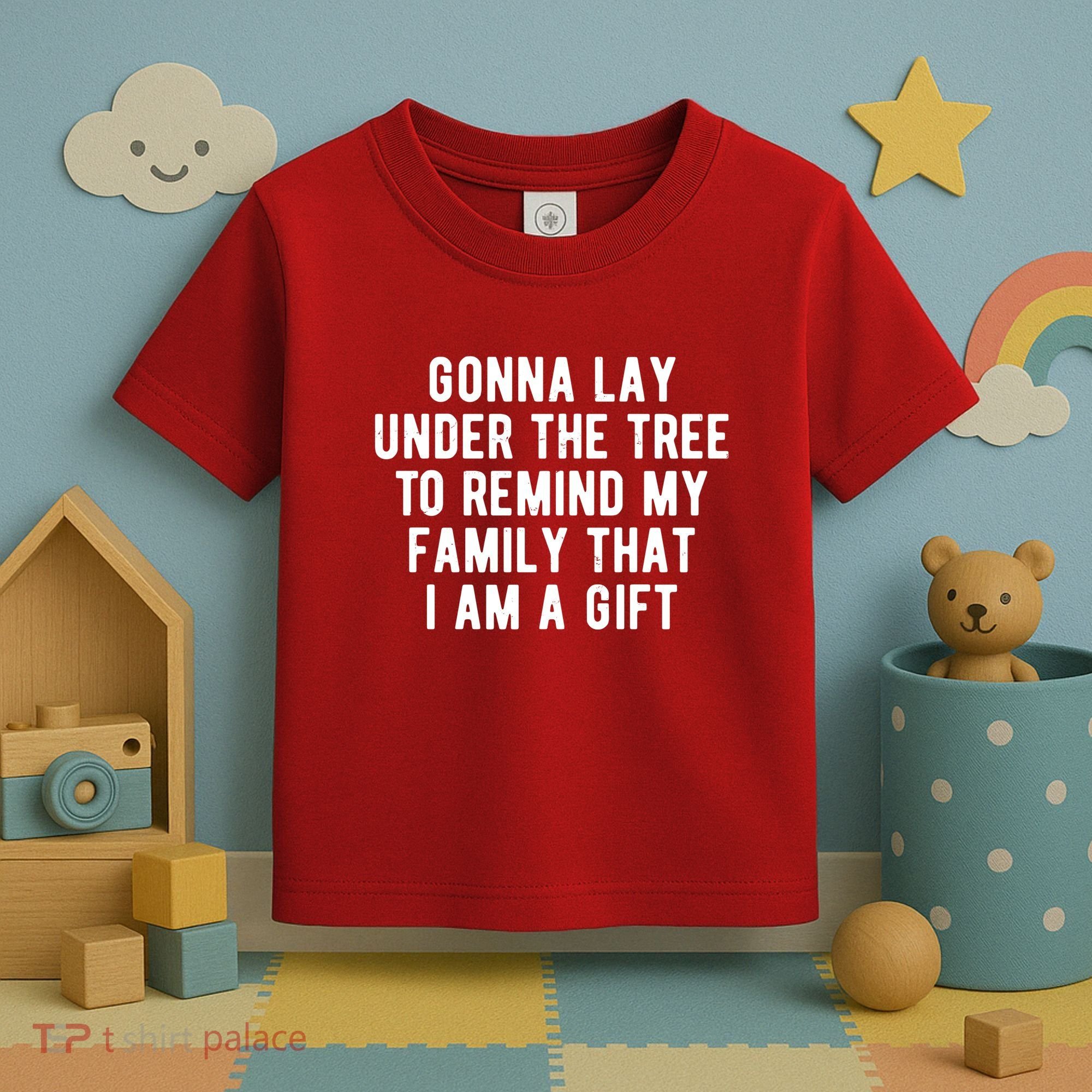 Gonna Lay Under The Tree To Remind My Family That I Am A Gift Toddler T-Shirt