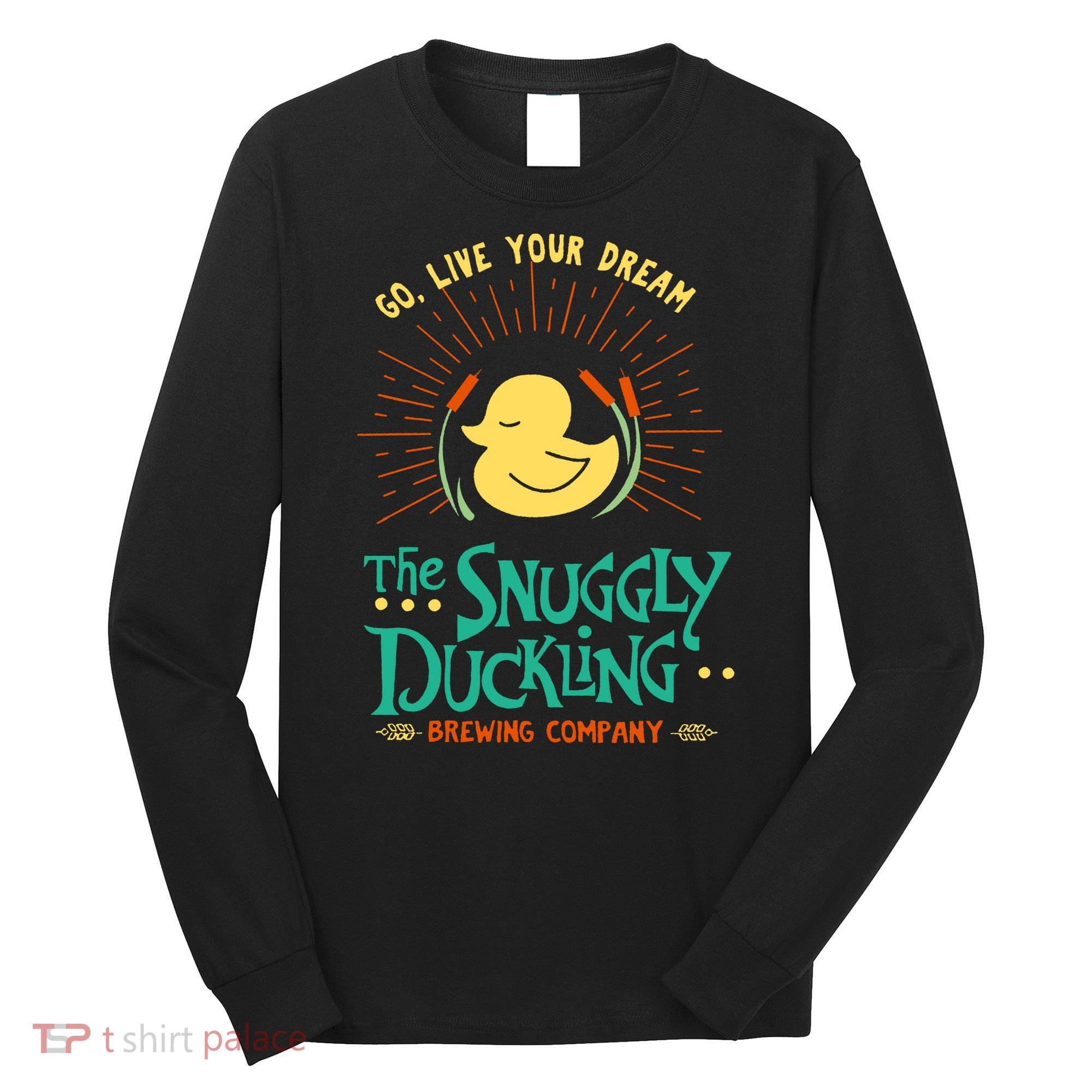 Go Live Your Dream The Snuggly Duckling Long Sleeve Shirt