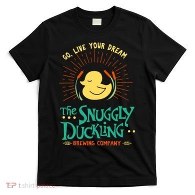 Go Live Your Dream The Snuggly Duckling T-Shirt