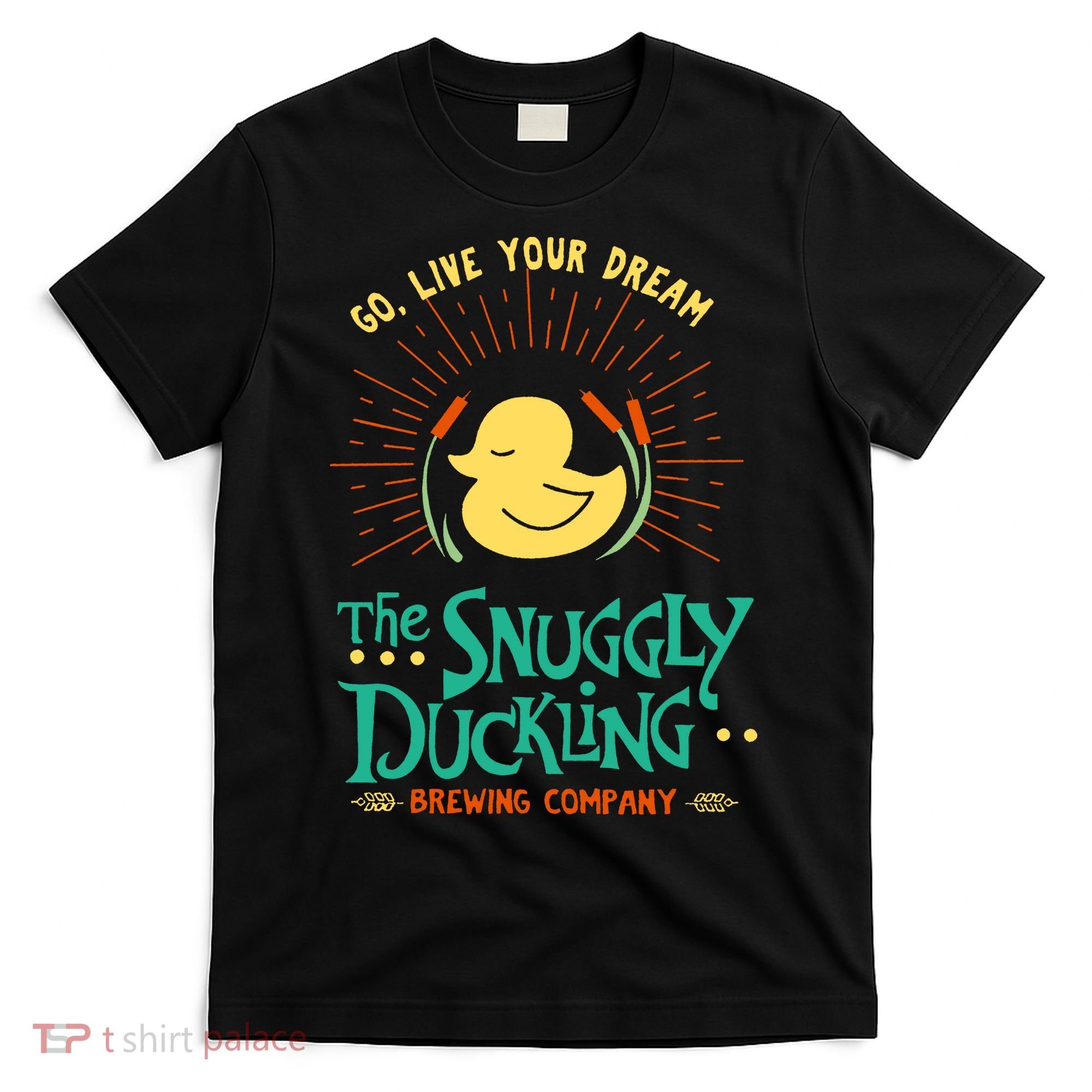 Go Live Your Dream The Snuggly Duckling T-Shirt