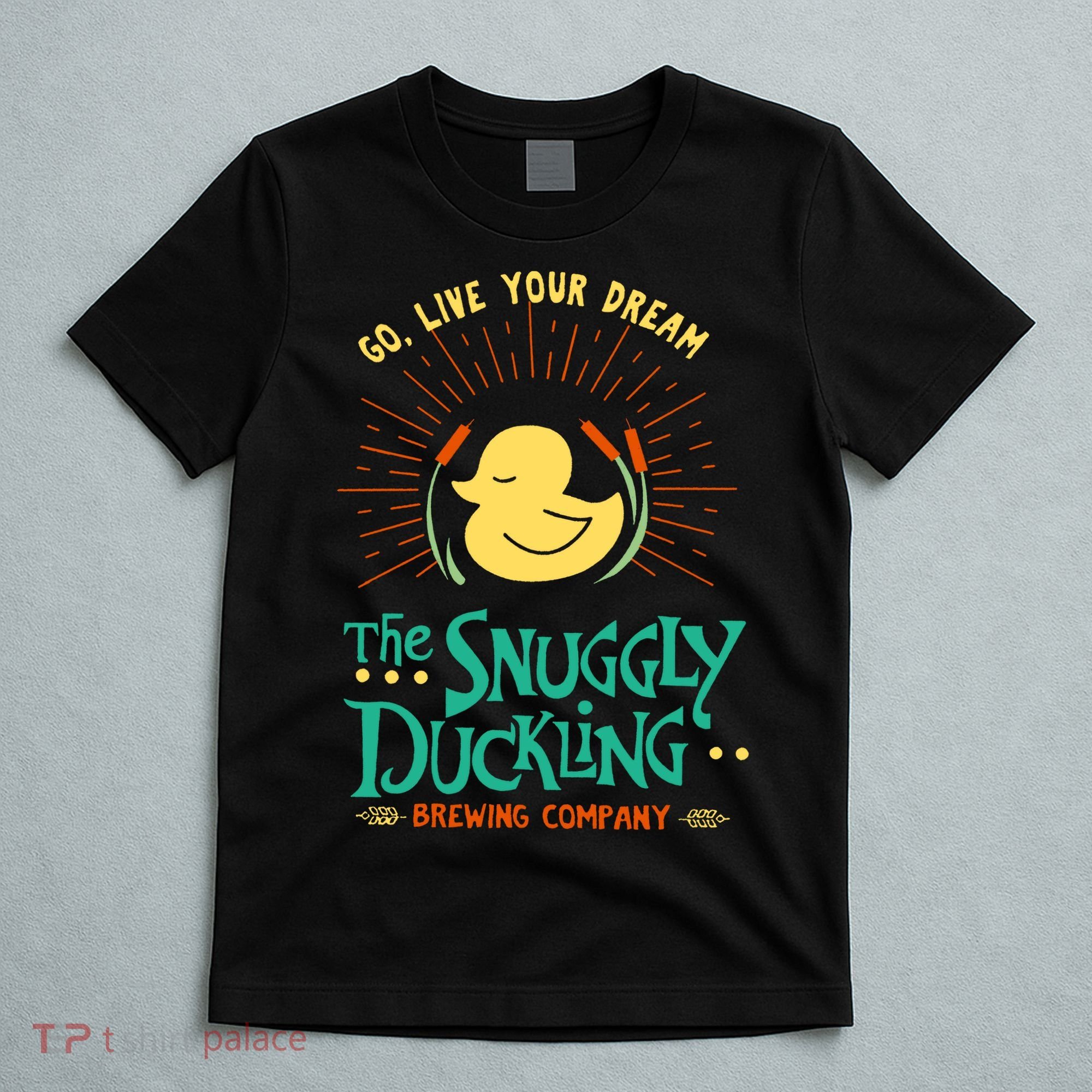 Go Live Your Dream The Snuggly Duckling T-Shirt