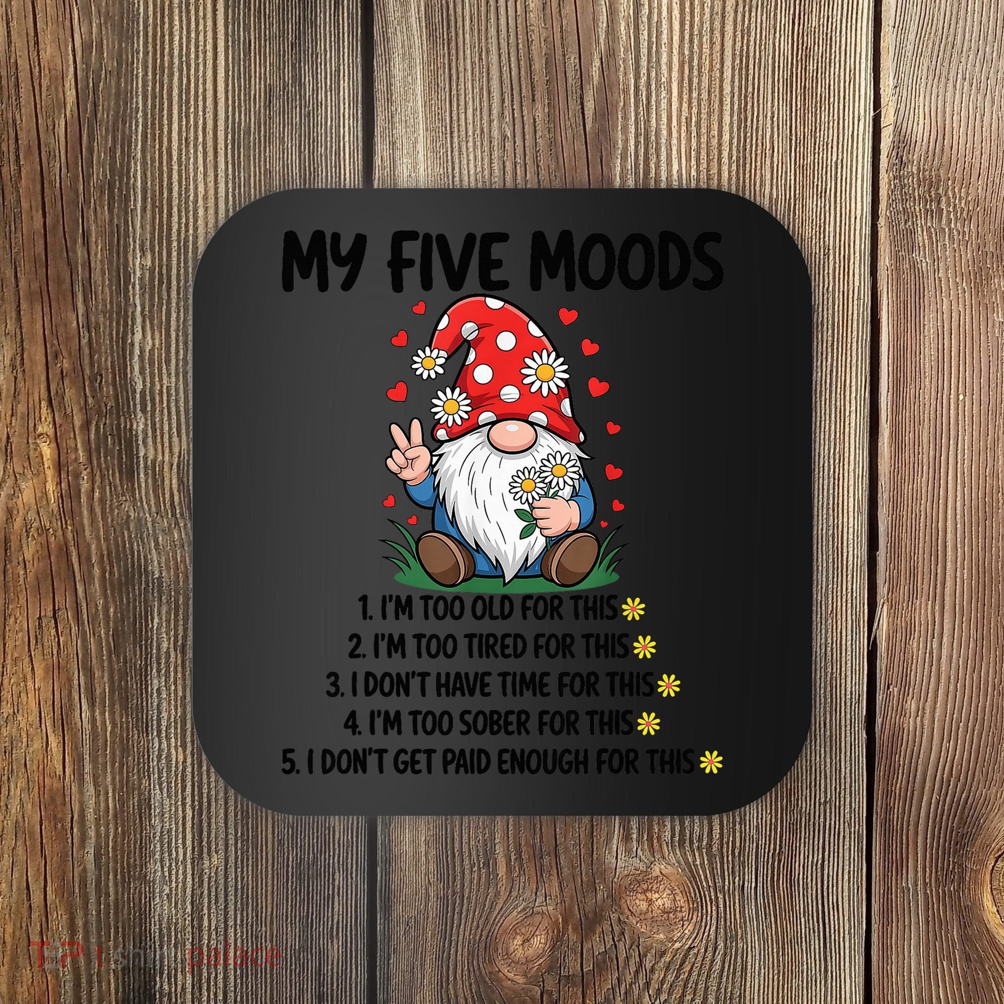 Gnome My 5 Moods I'M Too Old For This I'M Too Tied For This Coaster