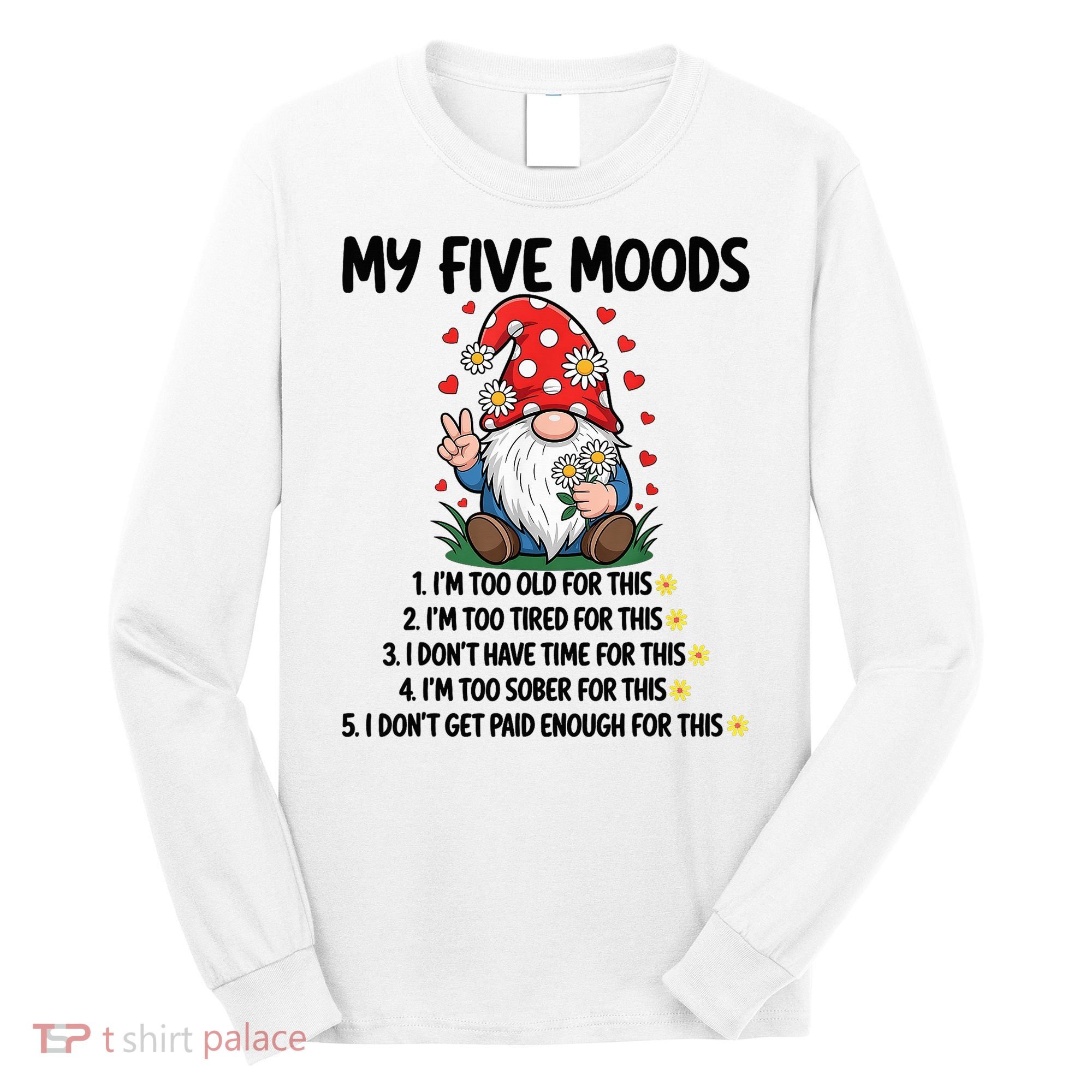Gnome My 5 Moods I'M Too Old For This I'M Too Tied For This Long Sleeve Shirt