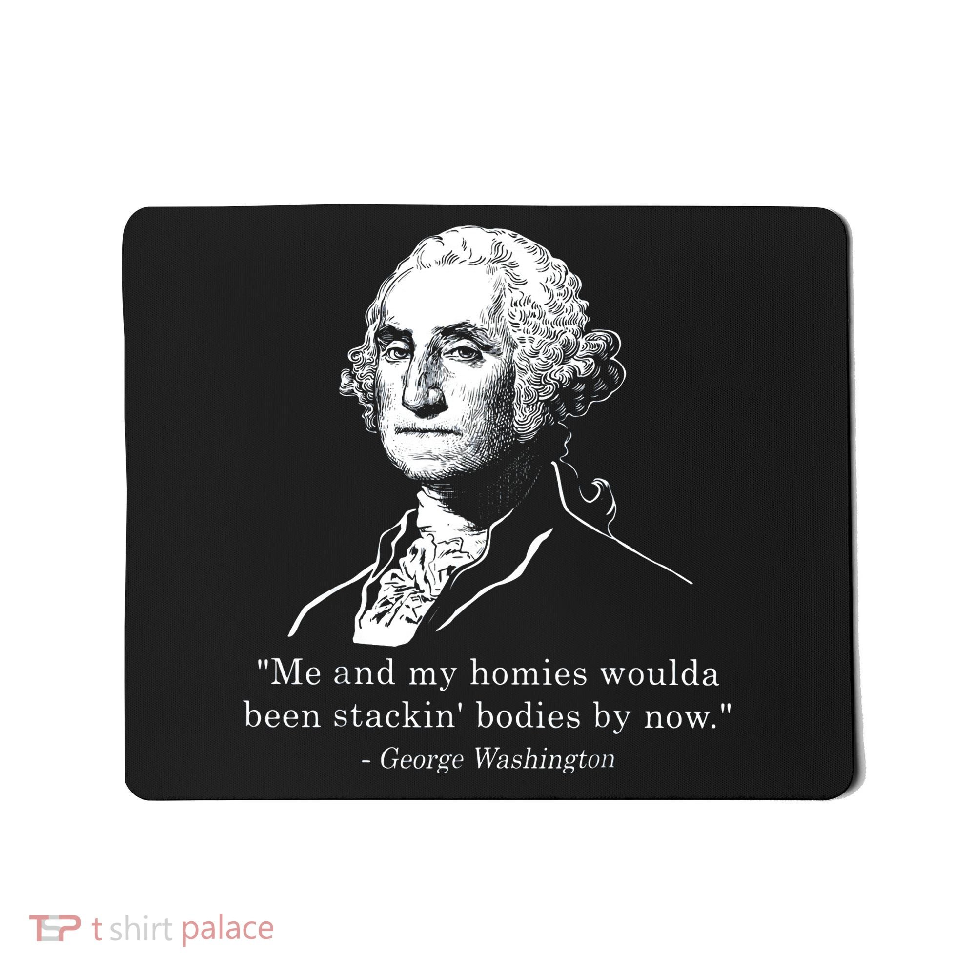 George Me and my homies woulda been stacking bodies by now Mousepad