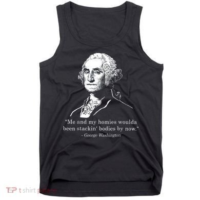 George Me and my homies woulda been stacking bodies by now Tank Top
