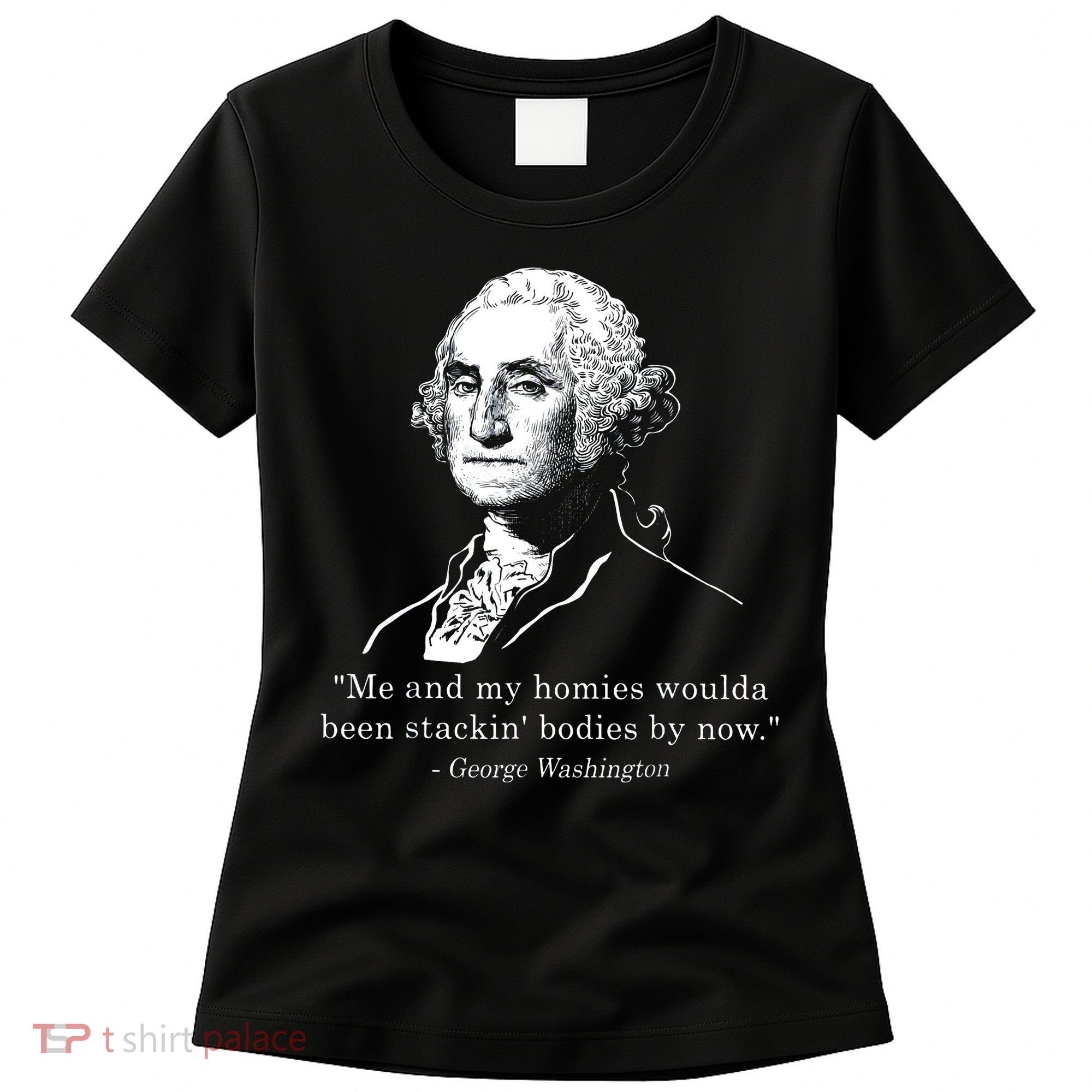 George Me and my homies woulda been stacking bodies by now Women's T-Shirt