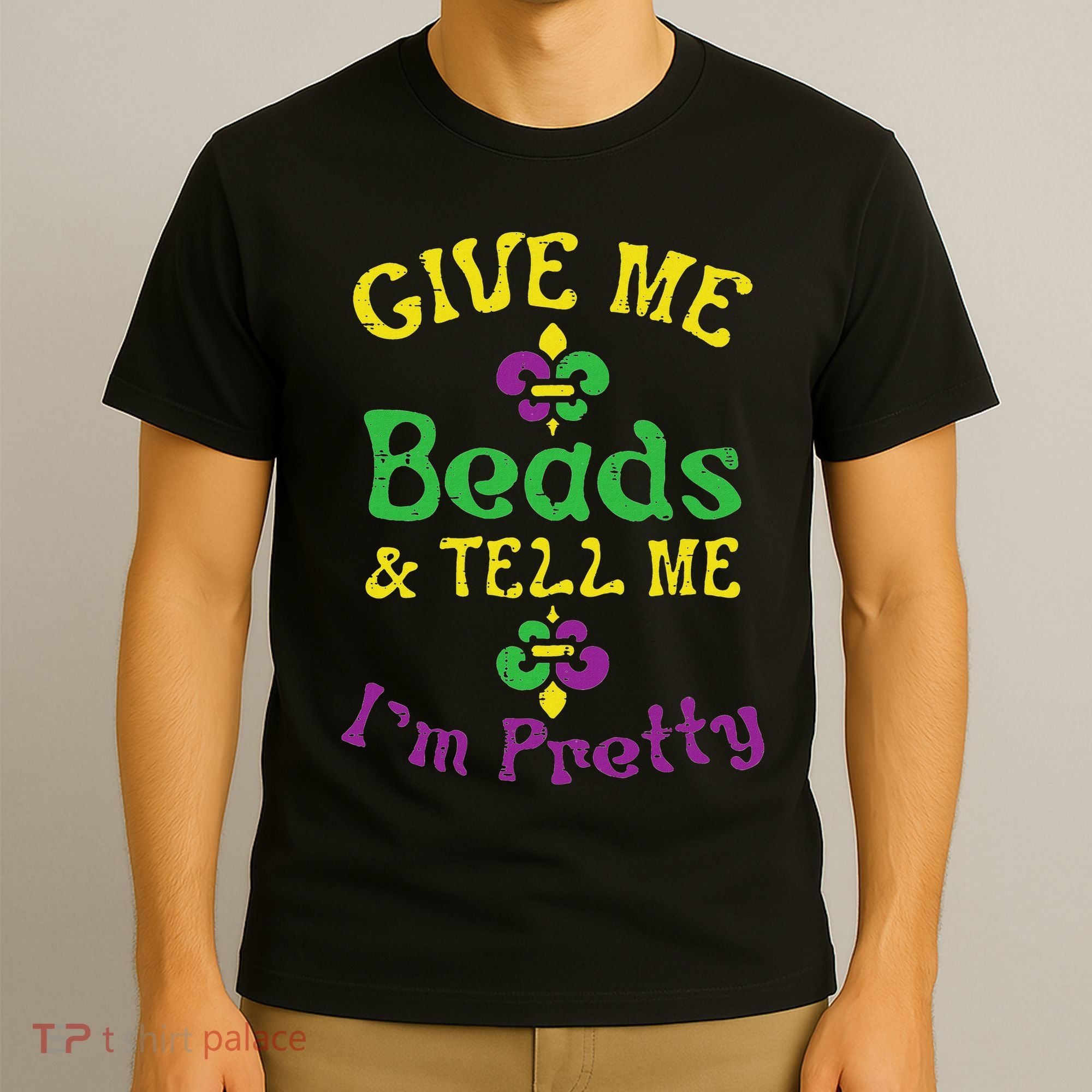 Give Me Beads Tell Me Im Pretty Mardi Gras Girls Women Gift T-Shirt