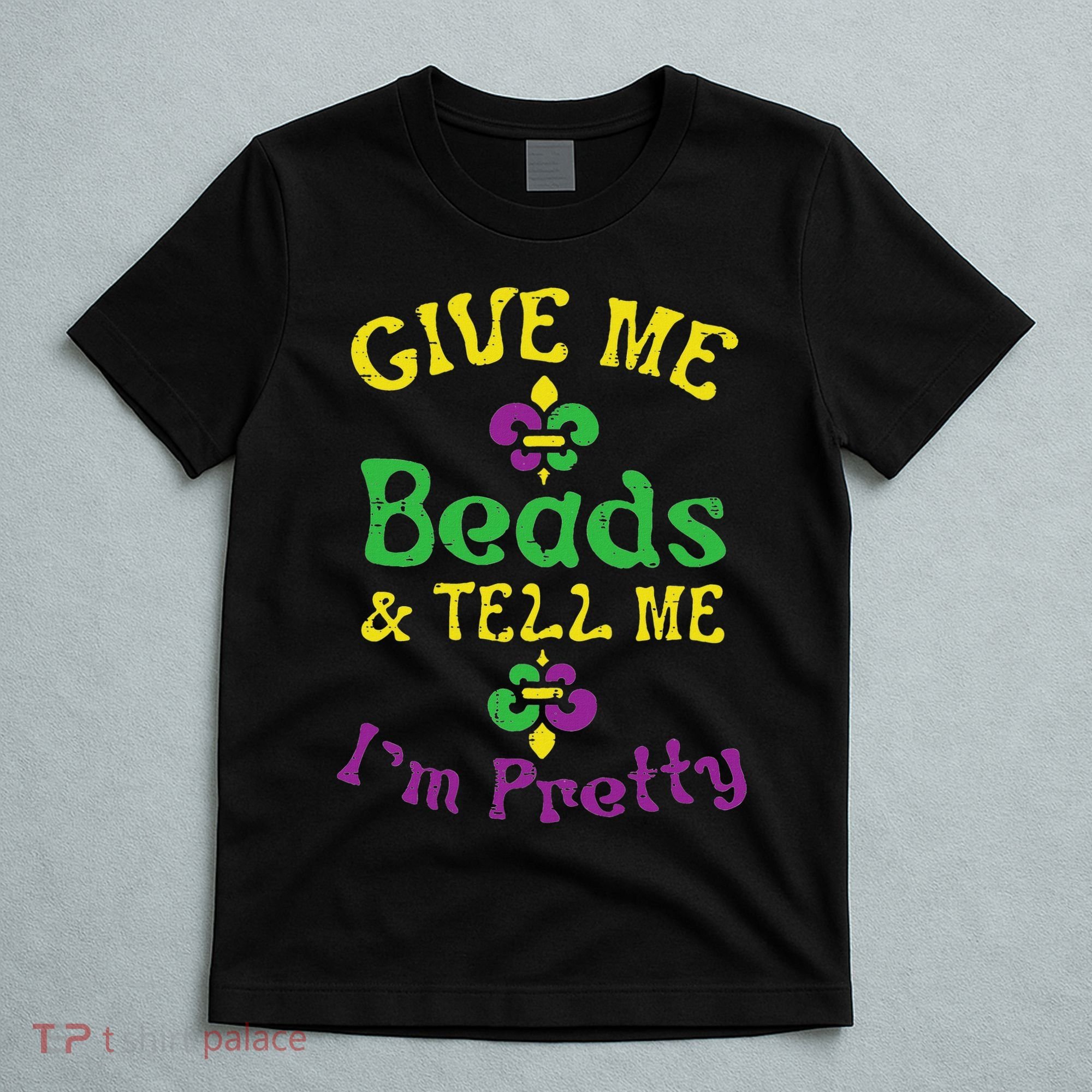 Give Me Beads Tell Me Im Pretty Mardi Gras Girls Women Gift T-Shirt