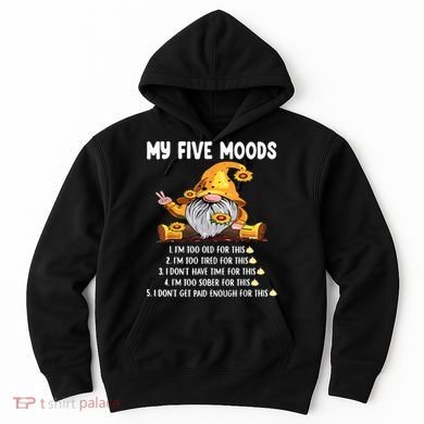 Gnome My Five Moods 1. IM Too Old For This Shit Hoodie