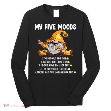 Gnome My Five Moods 1. IM Too Old For This Shit Long Sleeve Shirt