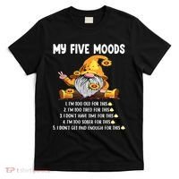 Gnome My Five Moods 1. IM Too Old For This Shit T-Shirt thumb 0