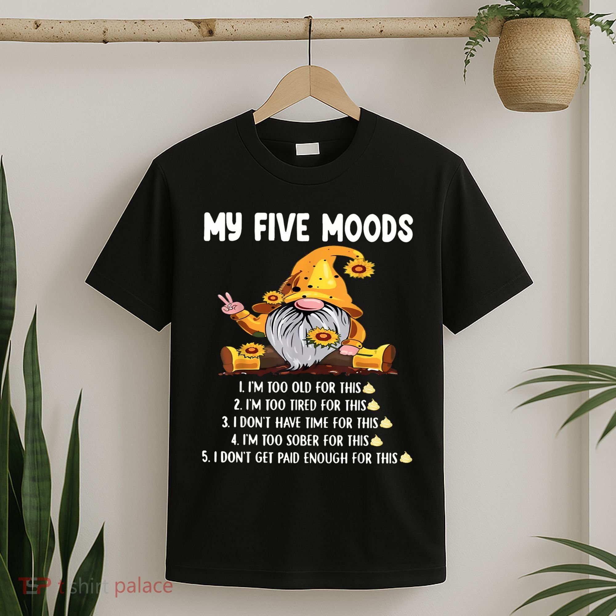 Gnome My Five Moods 1. IM Too Old For This Shit T-Shirt