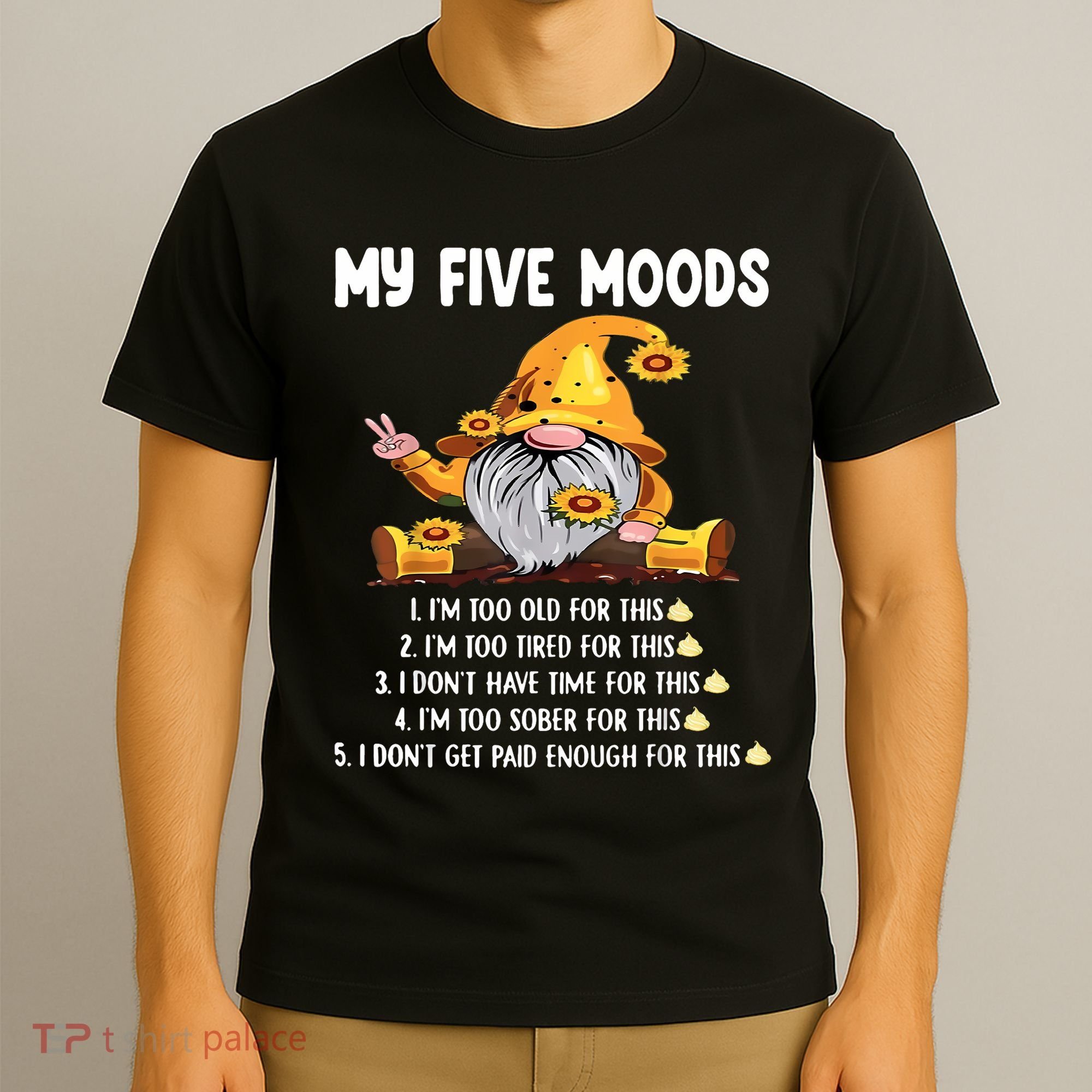 Gnome My Five Moods 1. IM Too Old For This Shit T-Shirt