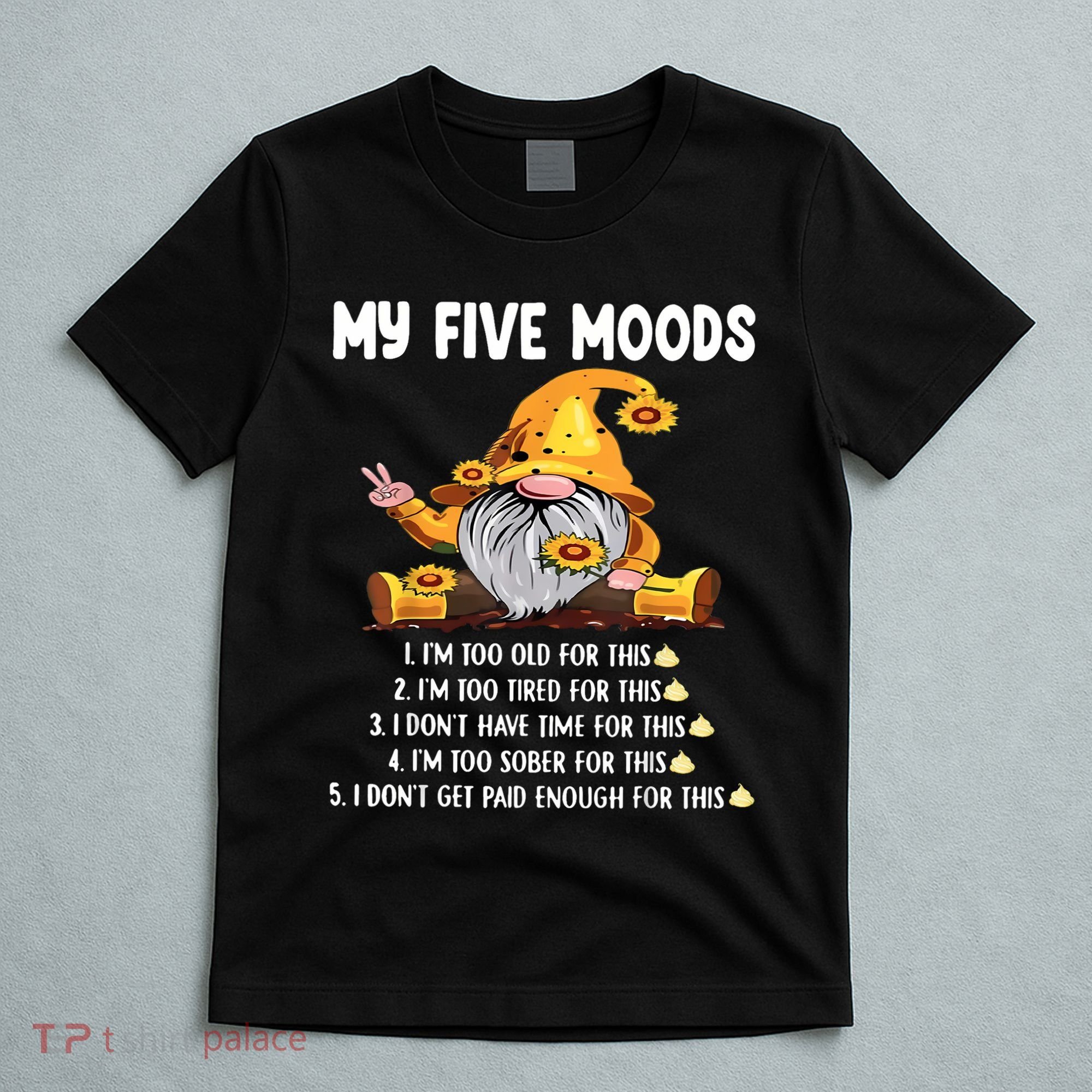 Gnome My Five Moods 1. IM Too Old For This Shit T-Shirt