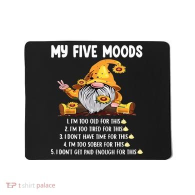 Gnome My Five Moods 1. IM Too Old For This Shit Mousepad