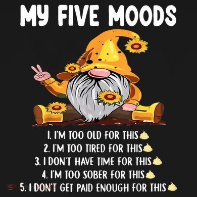 Gnome My Five Moods 1. IM Too Old For This Shit Tall Sweatshirt