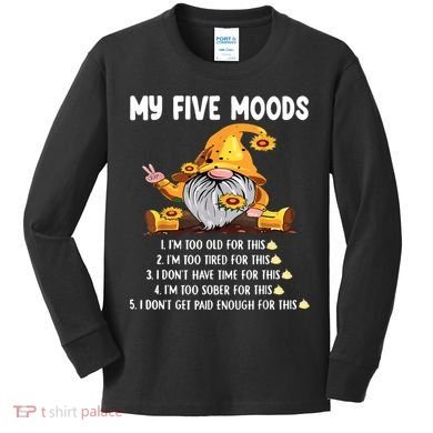 Gnome My Five Moods 1. IM Too Old For This Shit Kids Long Sleeve Shirt
