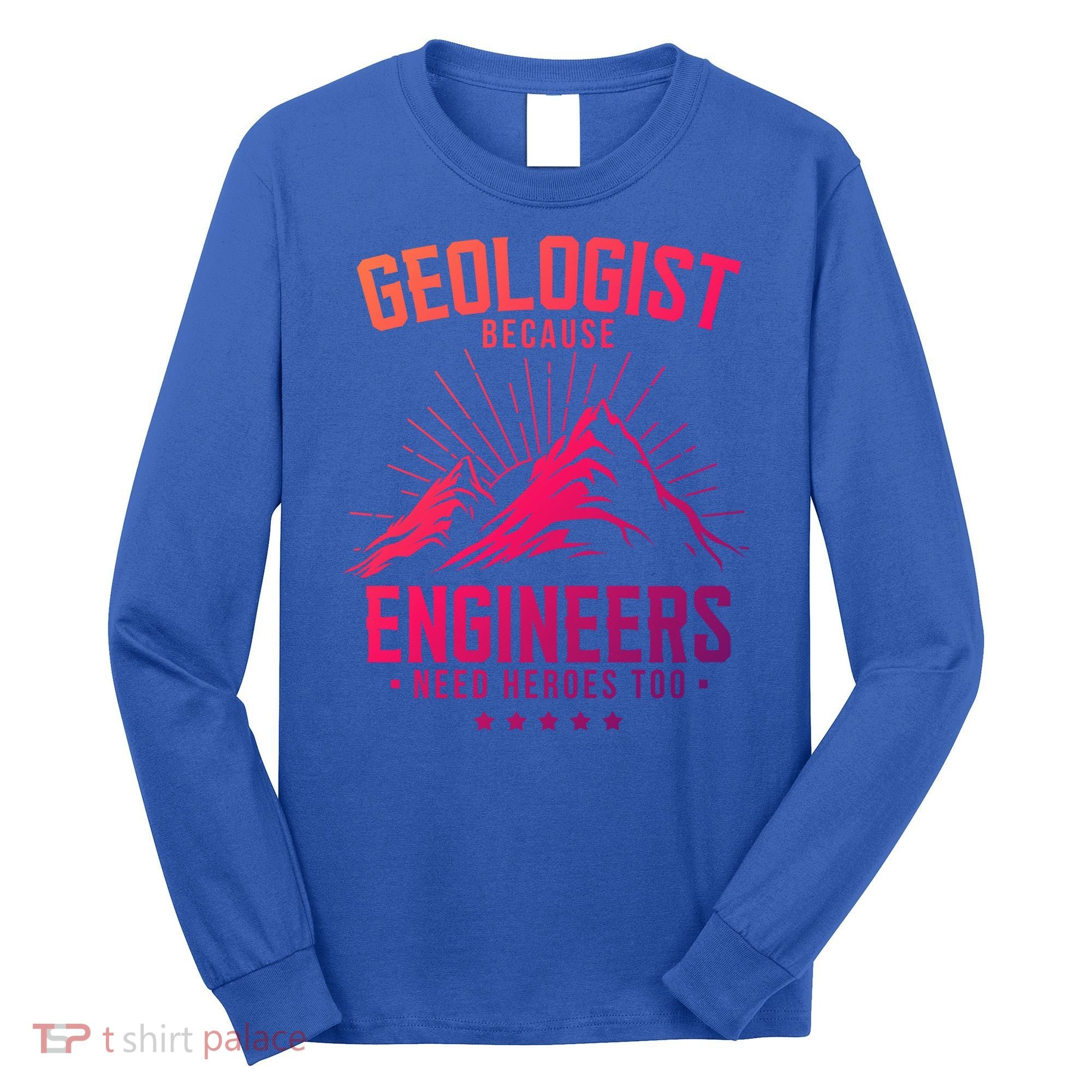 Geology Majors Geologist Because Engineers Need Heroes Too Gift Long Sleeve Shirt