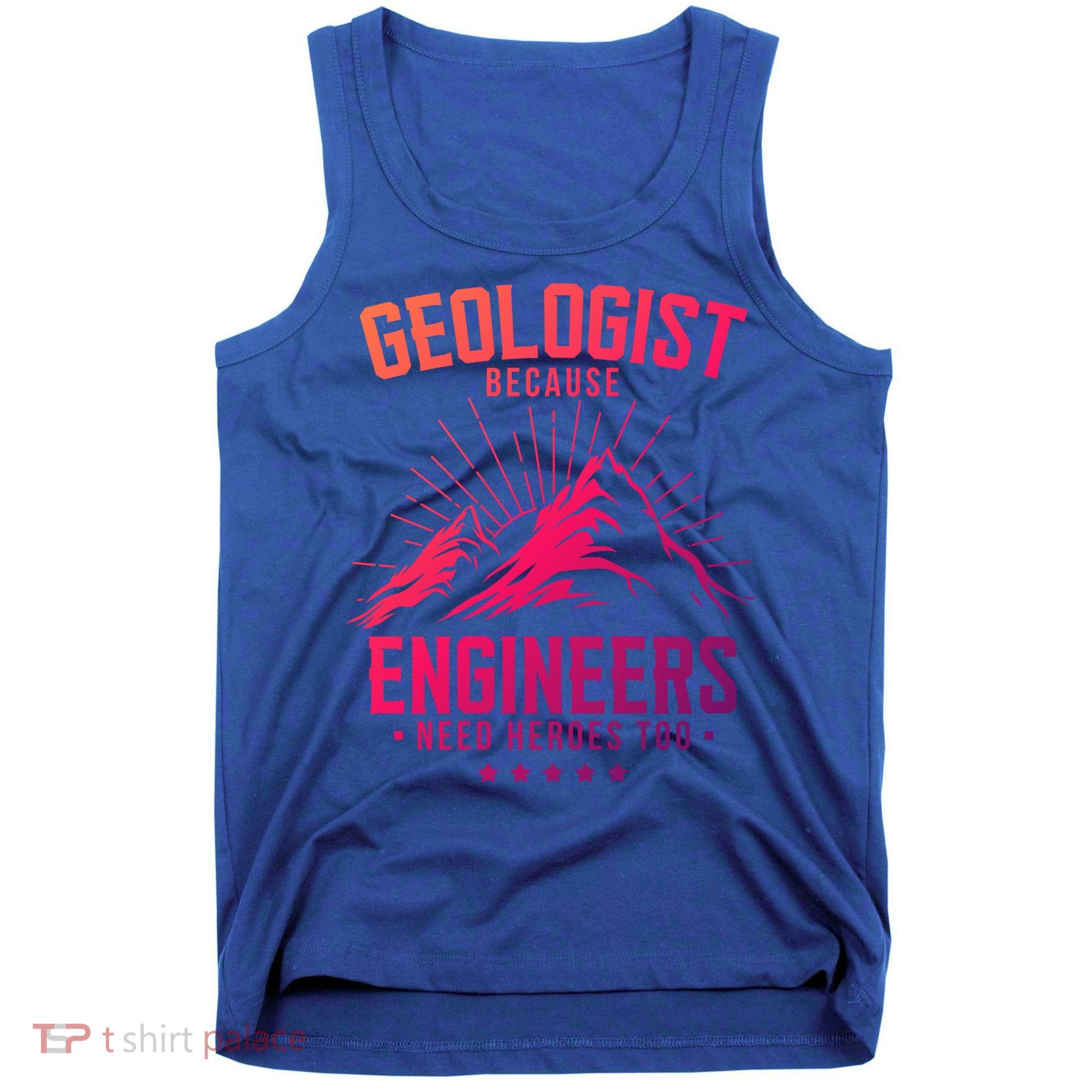 Geology Majors Geologist Because Engineers Need Heroes Too Gift Tank Top